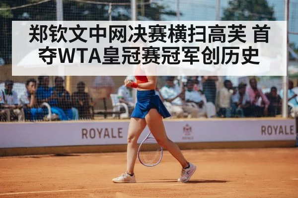 郑钦文中网决赛横扫高芙 首夺WTA皇冠赛冠军创历史